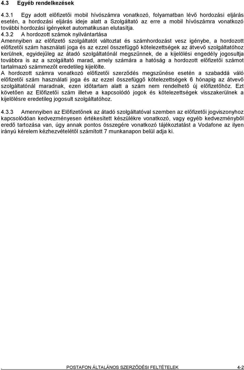 2 A hordozott számok nyilvántartása Amennyiben az előfizető szolgáltatót változtat és számhordozást vesz igénybe, a hordozott előfizetői szám használati joga és az ezzel összefüggő kötelezettségek az