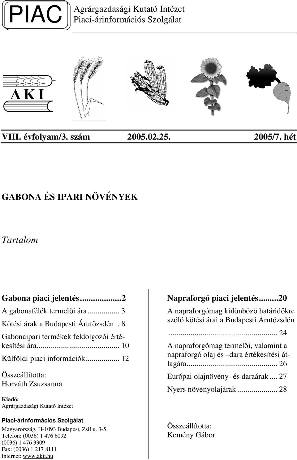 .. 12 Összeállította: Horváth Zsuzsanna Kiadó: Agrárgazdasági Kutató Intézet Piaci-árinformációs Szolgálat Magyarország, H-1093 Budapest, Zsil u. 3-5.