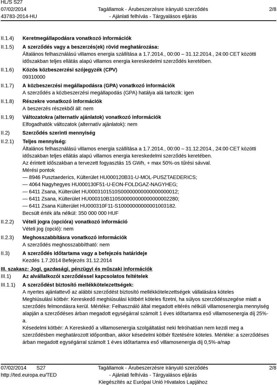 , 00:00 31.12.2014., 24:00 CET közötti időszakban teljes ellátás alapú villamos energia kereskedelmi szerződés keretében.