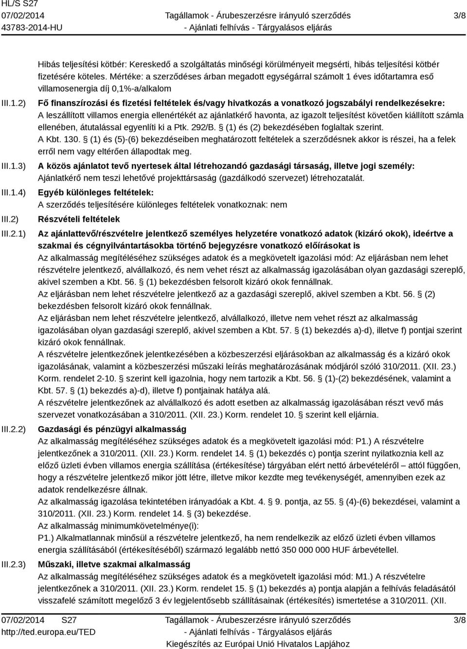 rendelkezésekre: A leszállított villamos energia ellenértékét az ajánlatkérő havonta, az igazolt teljesítést követően kiállított számla ellenében, átutalással egyenlíti ki a Ptk. 292/B.