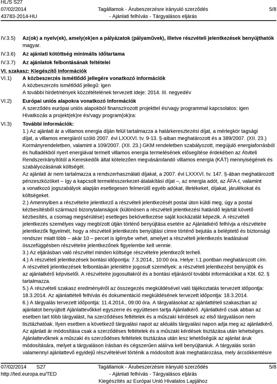 1) A közbeszerzés ismétlődő jellegére vonatkozó információk A közbeszerzés ismétlődő jellegű: igen A további hirdetmények közzétételének tervezett ideje: 2014. III. negyedév VI.2) VI.