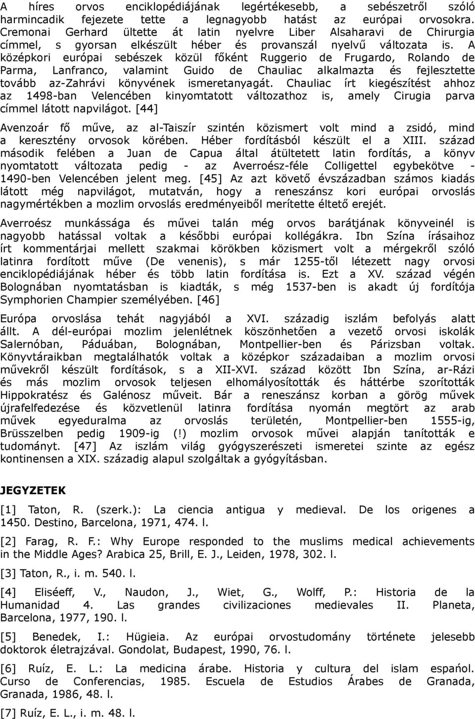 A középkori európai sebészek közül főként Ruggerio de Frugardo, Rolando de Parma, Lanfranco, valamint Guido de Chauliac alkalmazta és fejlesztette tovább az-zahrávi könyvének ismeretanyagát.