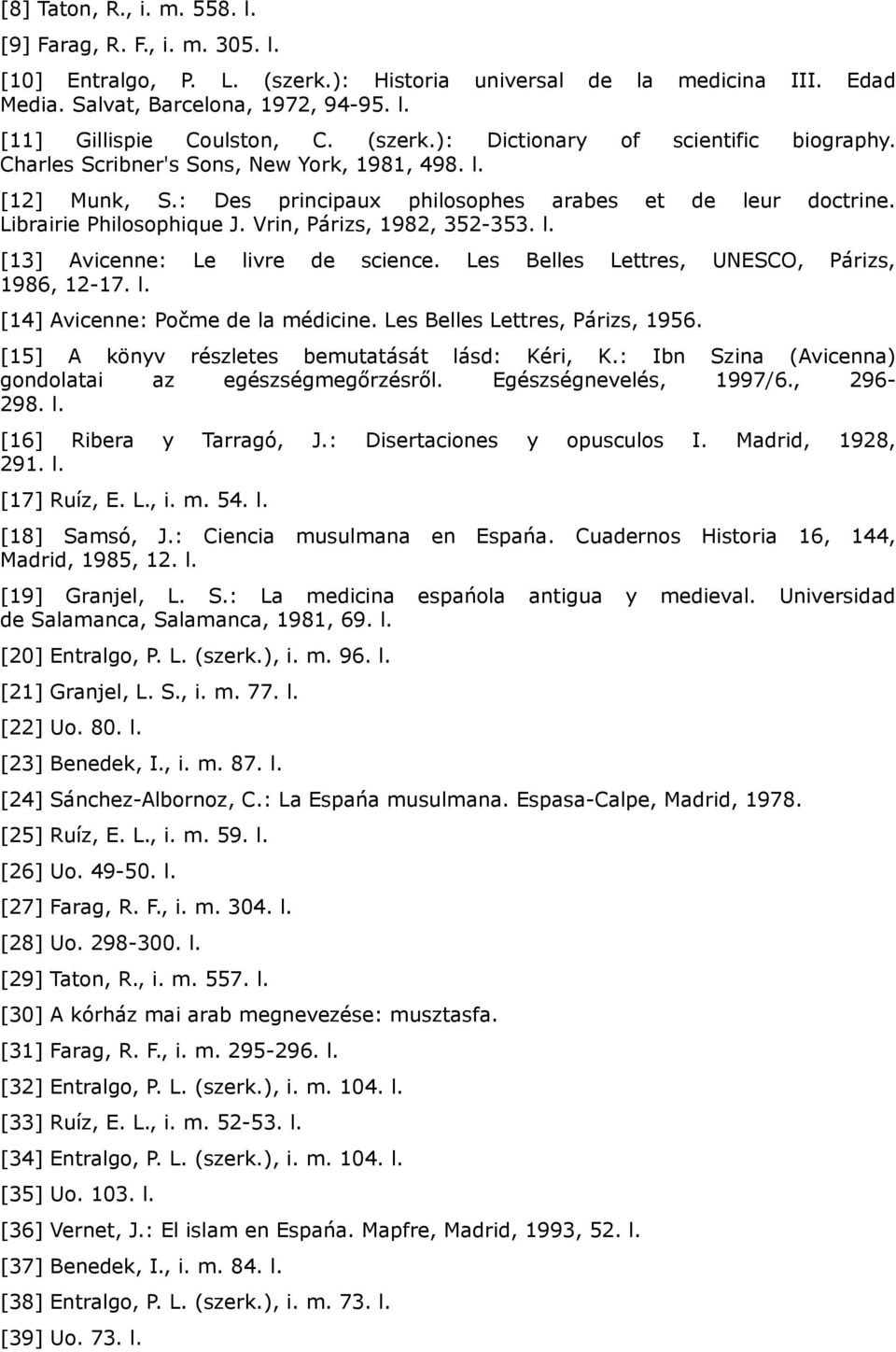 Vrin, Párizs, 1982, 352-353. l. [13] Avicenne: Le livre de science. Les Belles Lettres, UNESCO, Párizs, 1986, 12-17. l. [14] Avicenne: Počme de la médicine. Les Belles Lettres, Párizs, 1956.