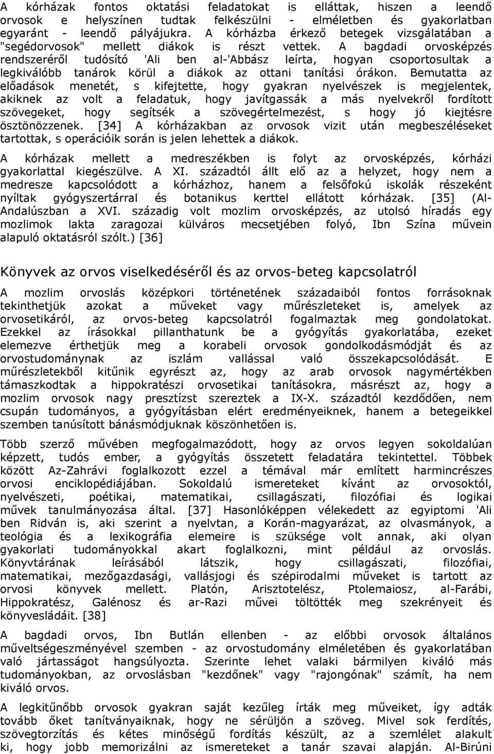 A bagdadi orvosképzés rendszeréről tudósító 'Ali ben al-'abbász leírta, hogyan csoportosultak a legkiválóbb tanárok körül a diákok az ottani tanítási órákon.