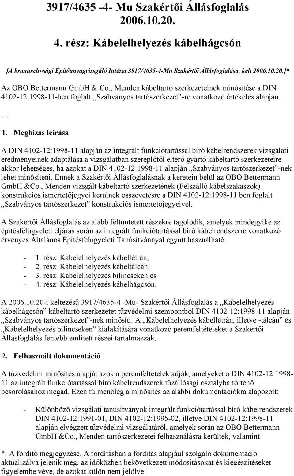 Megbízás leírása A DIN 410-1:1998-11 alapján az integrált funkciótartással bíró kábelrendszerek vizsgálati eredményeinek adaptálása a vizsgálatban szereplőtől eltérő gyártó kábeltartó szerkezeteire