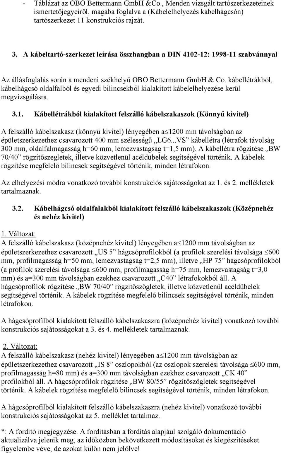 kábellétrákból, kábelhágcsó oldalfalból és egyedi bilincsekből kialakított kábelelhelyezése kerül megvizsgálásra. 3.1.