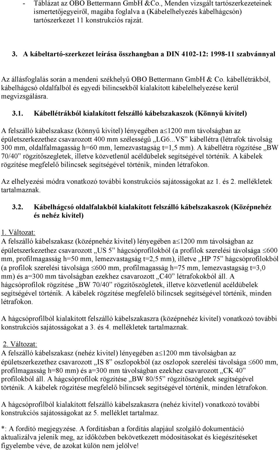 kábellétrákból, kábelhágcsó oldalfalból és egyedi bilincsekből kialakított kábelelhelyezése kerül megvizsgálásra. 3.1.