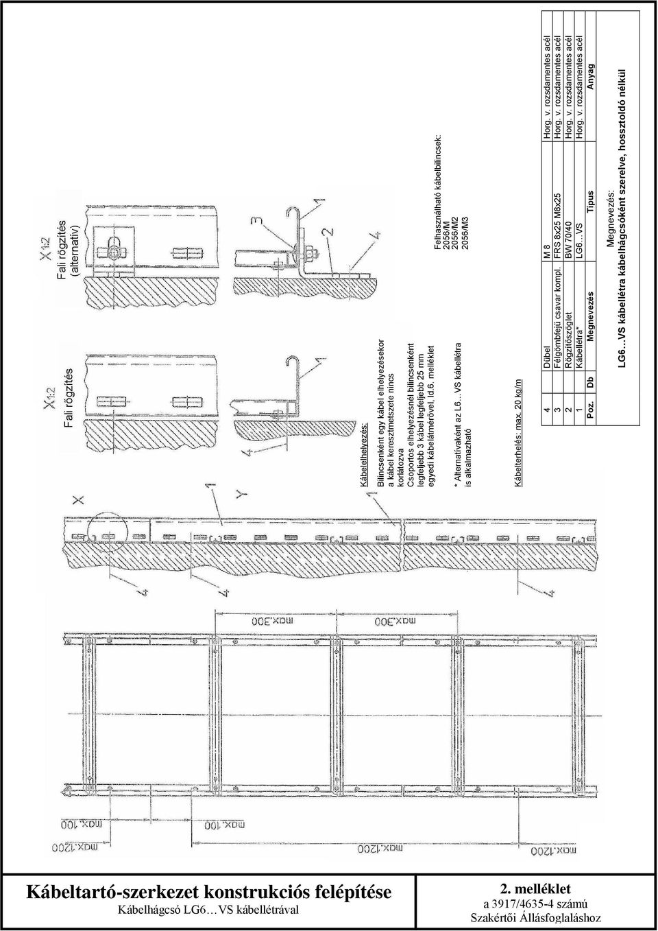 melléklet * Alternatívaként az L6 VS kábellétra is alkalmazható Felhasználható kábelbilincsek: 056/M 056/M 056/M3 Kábelterhelés: max.
