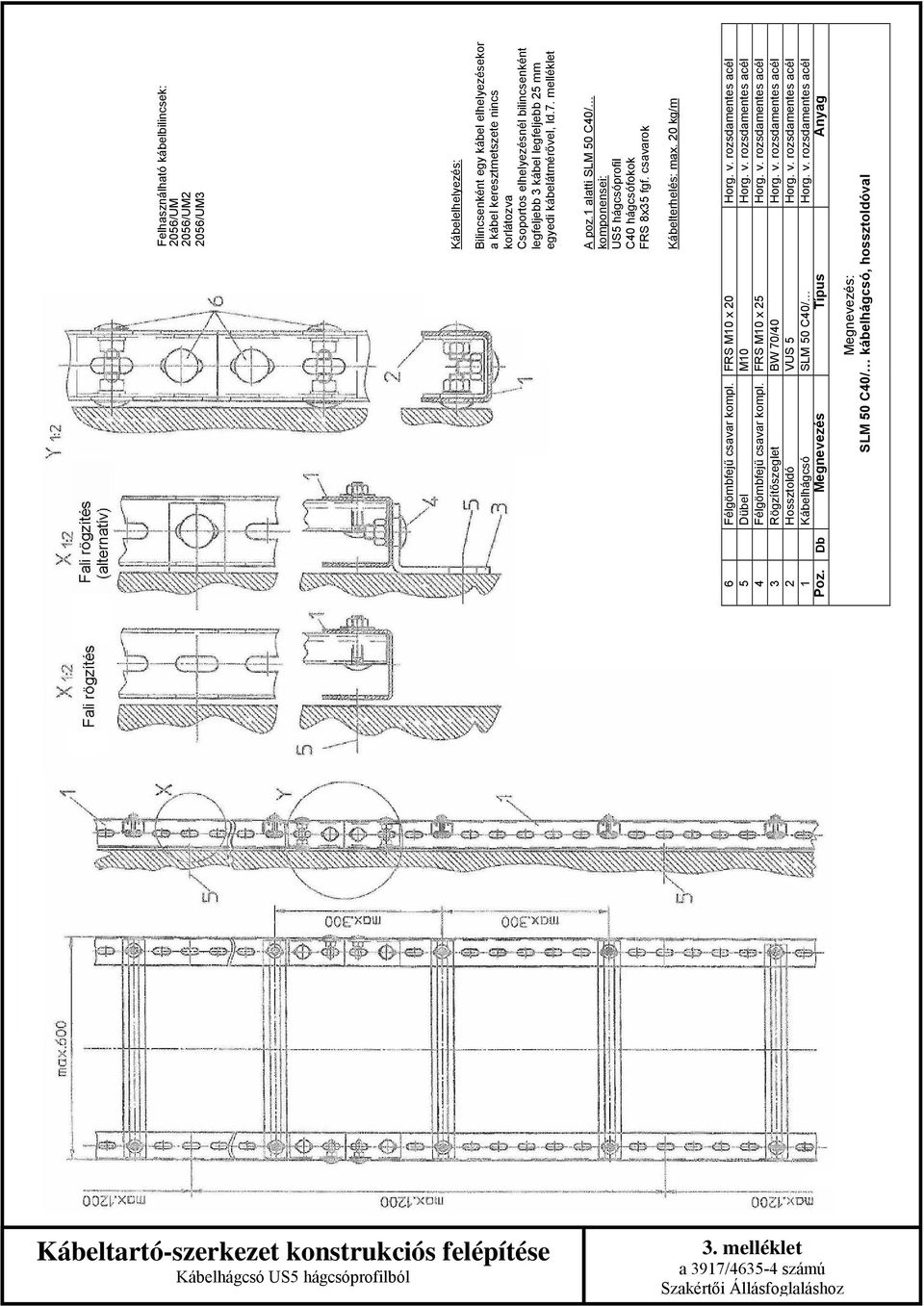 1 alatti SLM 50 C40/ komponensei: US5 hágcsóprofil C40 hágcsófokok FRS 8x35 fgf. csavarok Kábelterhelés: max. 0 kg/m Félgömbfejű csavar kompl.