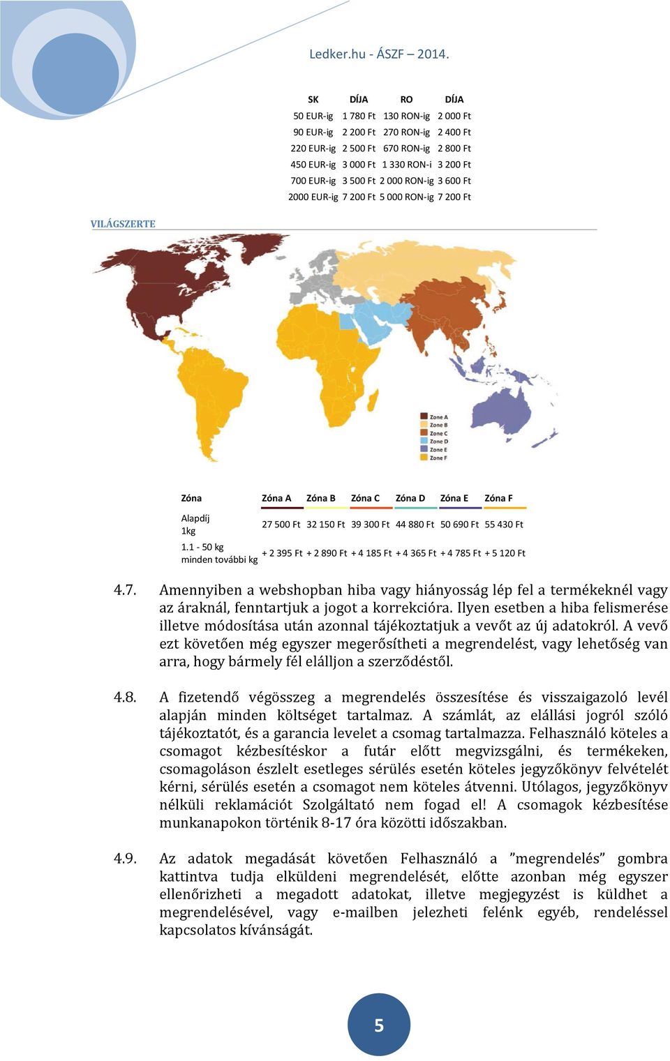 1-50 kg + 2 395 Ft + 2 890 Ft + 4 185 Ft + 4 365 Ft + 4 785 Ft + 5 120 Ft minden további kg 4.7. Amennyiben a webshopban hiba vagy hiányosság lép fel a termékeknél vagy az áraknál, fenntartjuk a jogot a korrekcióra.