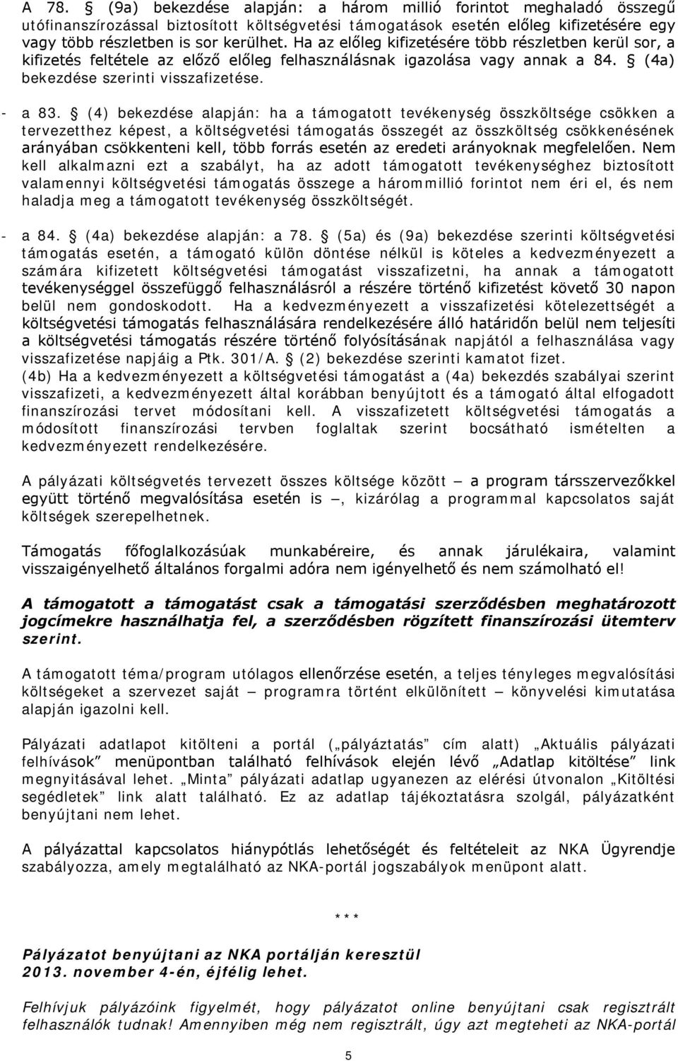 (4) bekezdése alapján: ha a támogatott tevékenység összköltsége csökken a tervezetthez képest, a költségvetési támogatás összegét az összköltség csökkenésének arányában csökkenteni kell, több forrás