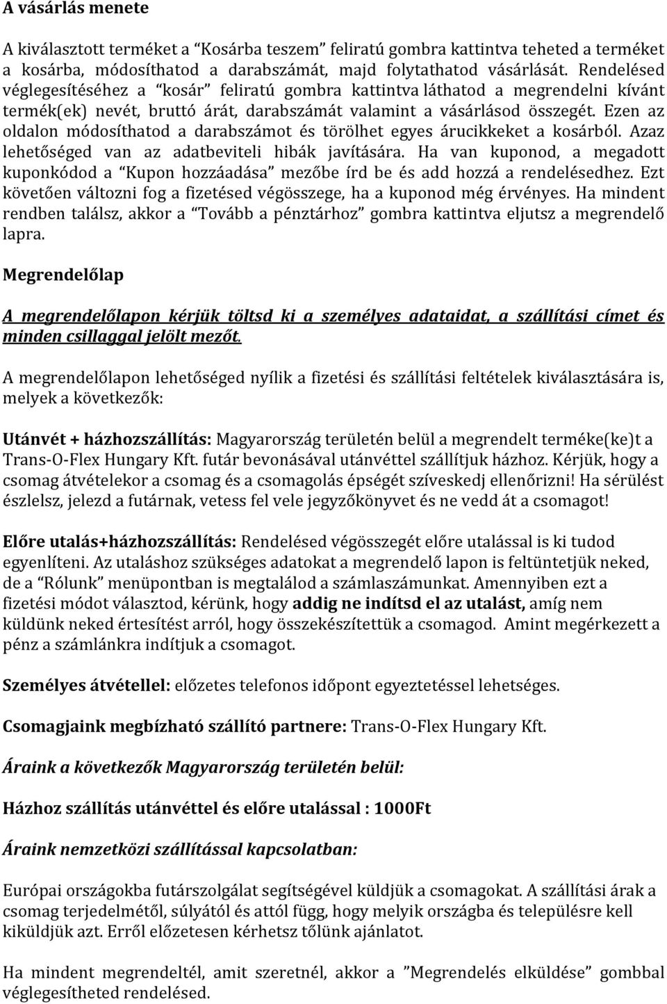 Ezen az oldalon módosíthatod a darabszámot és törölhet egyes árucikkeket a kosárból. Azaz lehetőséged van az adatbeviteli hibák javítására.