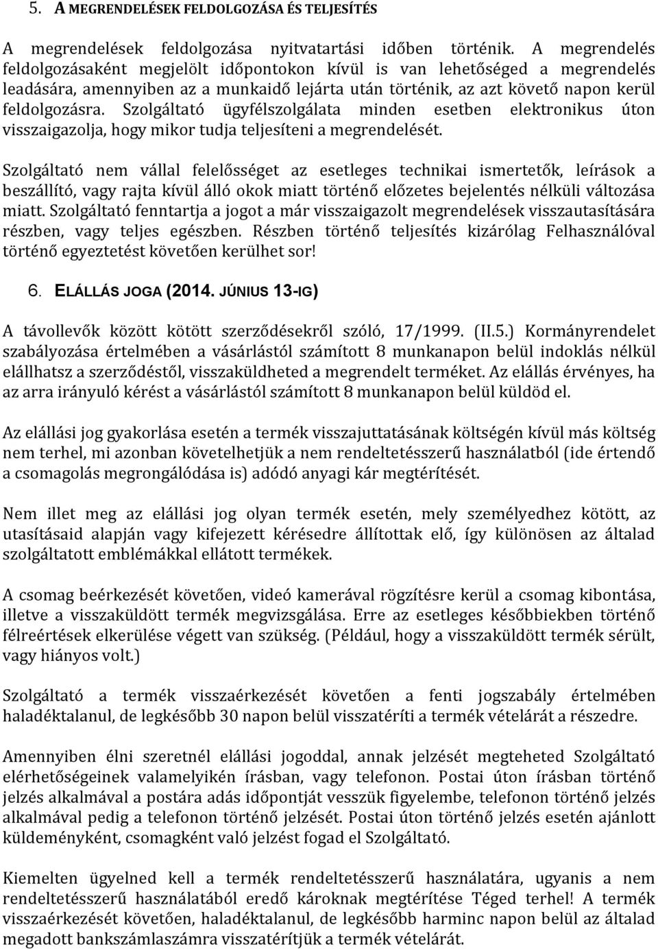 Szolgáltató ügyfélszolgálata minden esetben elektronikus úton visszaigazolja, hogy mikor tudja teljesíteni a megrendelését.