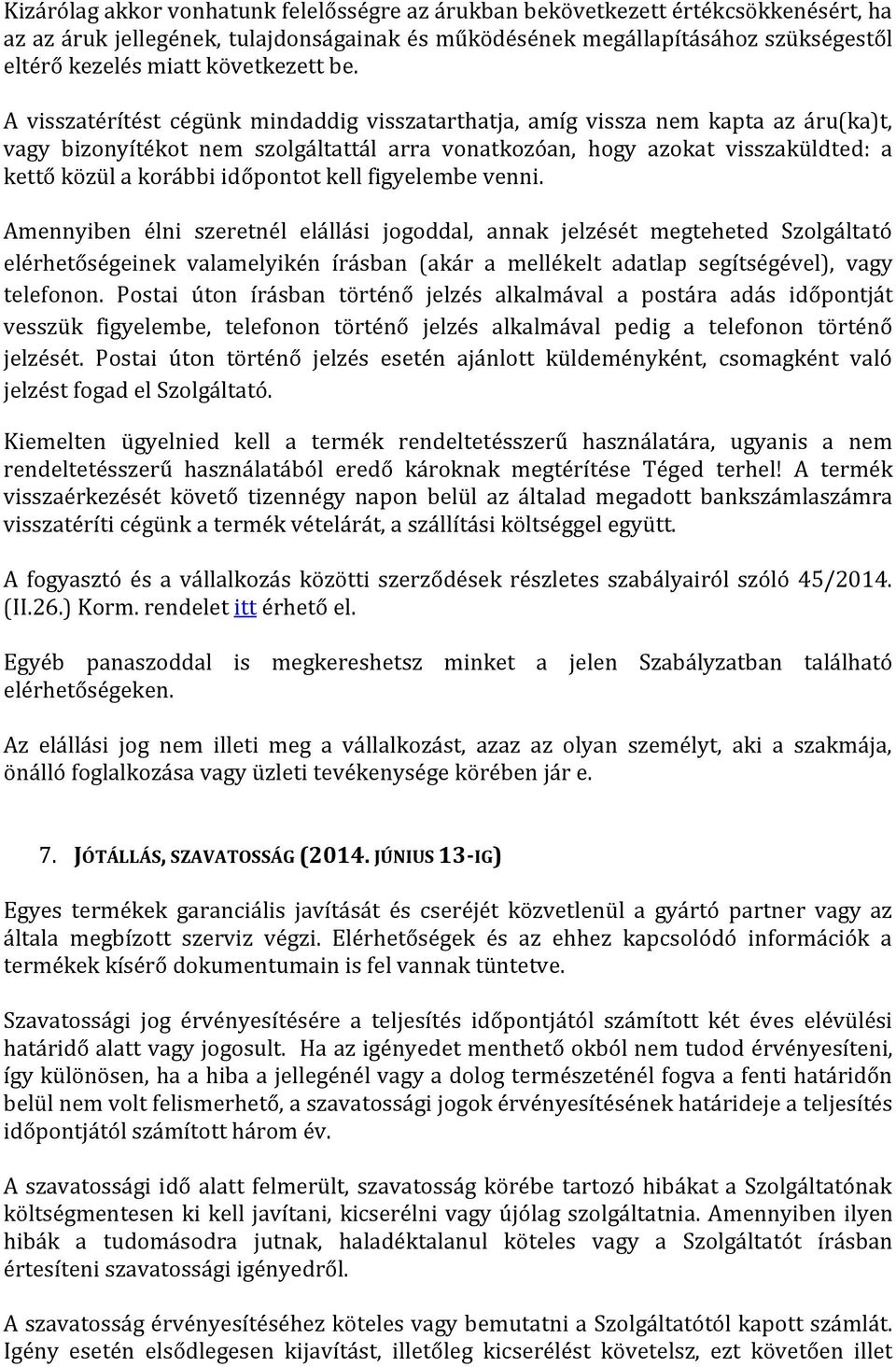 A visszatérítést cégünk mindaddig visszatarthatja, amíg vissza nem kapta az áru(ka)t, vagy bizonyítékot nem szolgáltattál arra vonatkozóan, hogy azokat visszaküldted: a kettő közül a korábbi