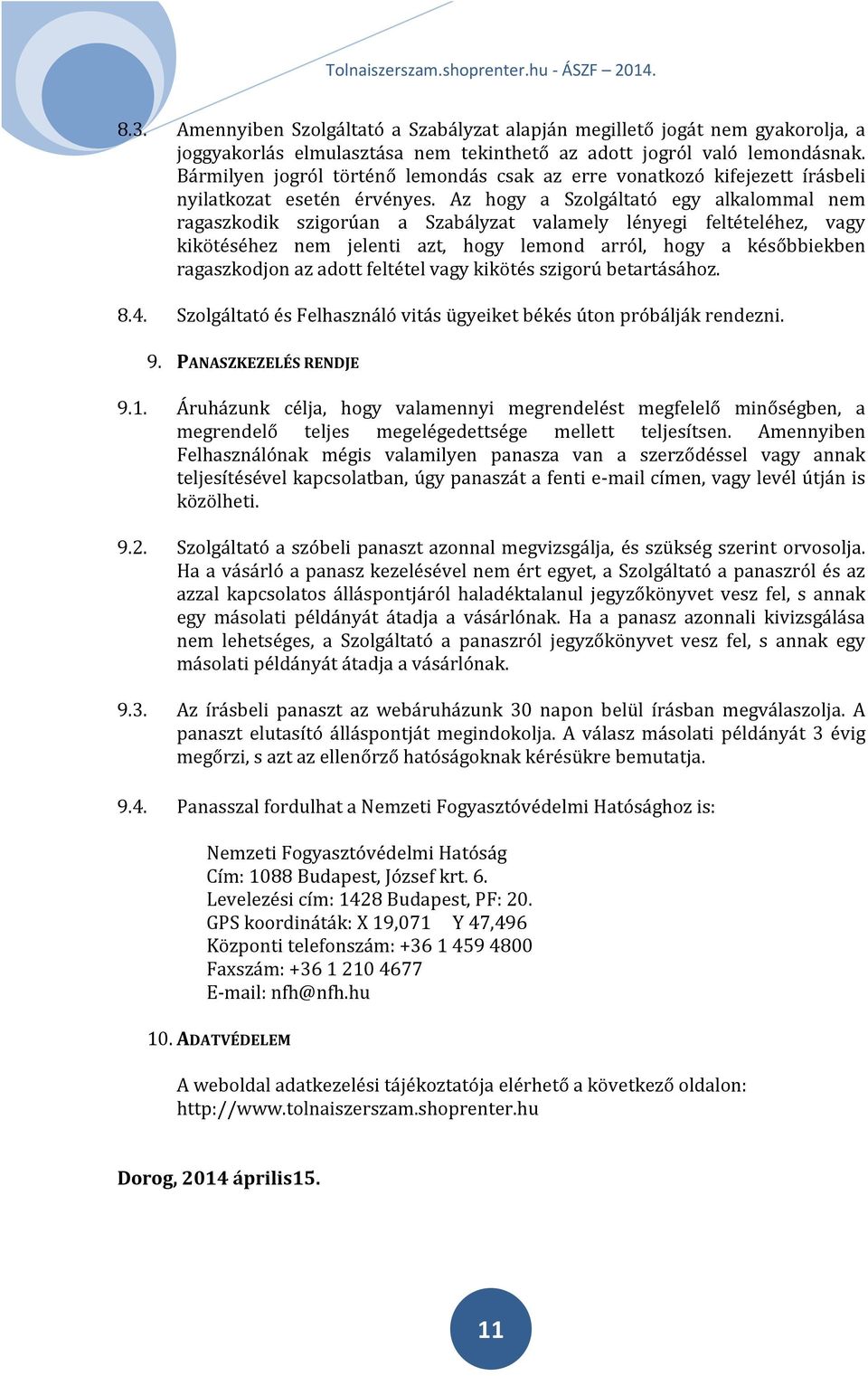 Az hogy a Szolgáltató egy alkalommal nem ragaszkodik szigorúan a Szabályzat valamely lényegi feltételéhez, vagy kikötéséhez nem jelenti azt, hogy lemond arról, hogy a későbbiekben ragaszkodjon az