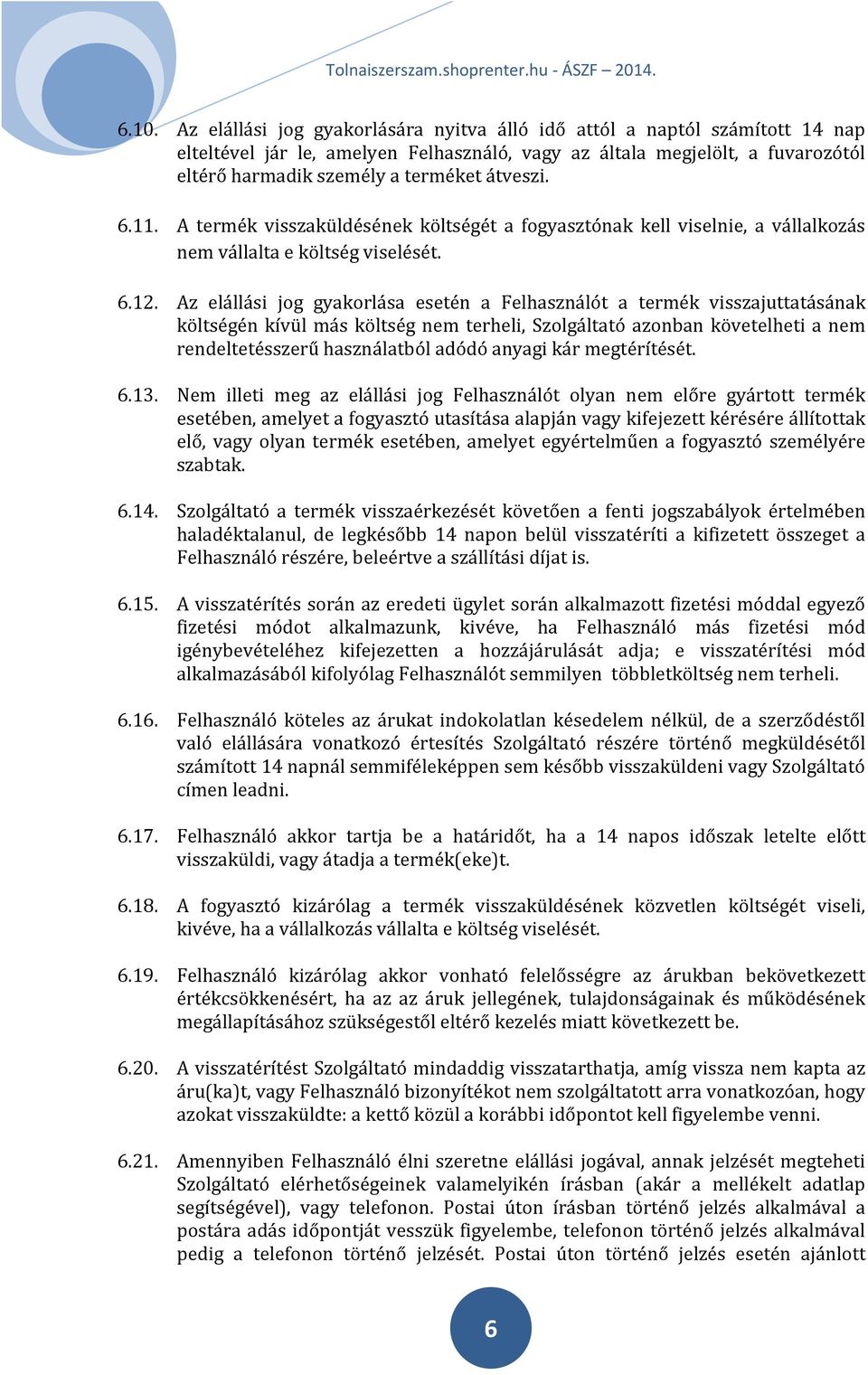 Az elállási jog gyakorlása esetén a Felhasználót a termék visszajuttatásának költségén kívül más költség nem terheli, Szolgáltató azonban követelheti a nem rendeltetésszerű használatból adódó anyagi