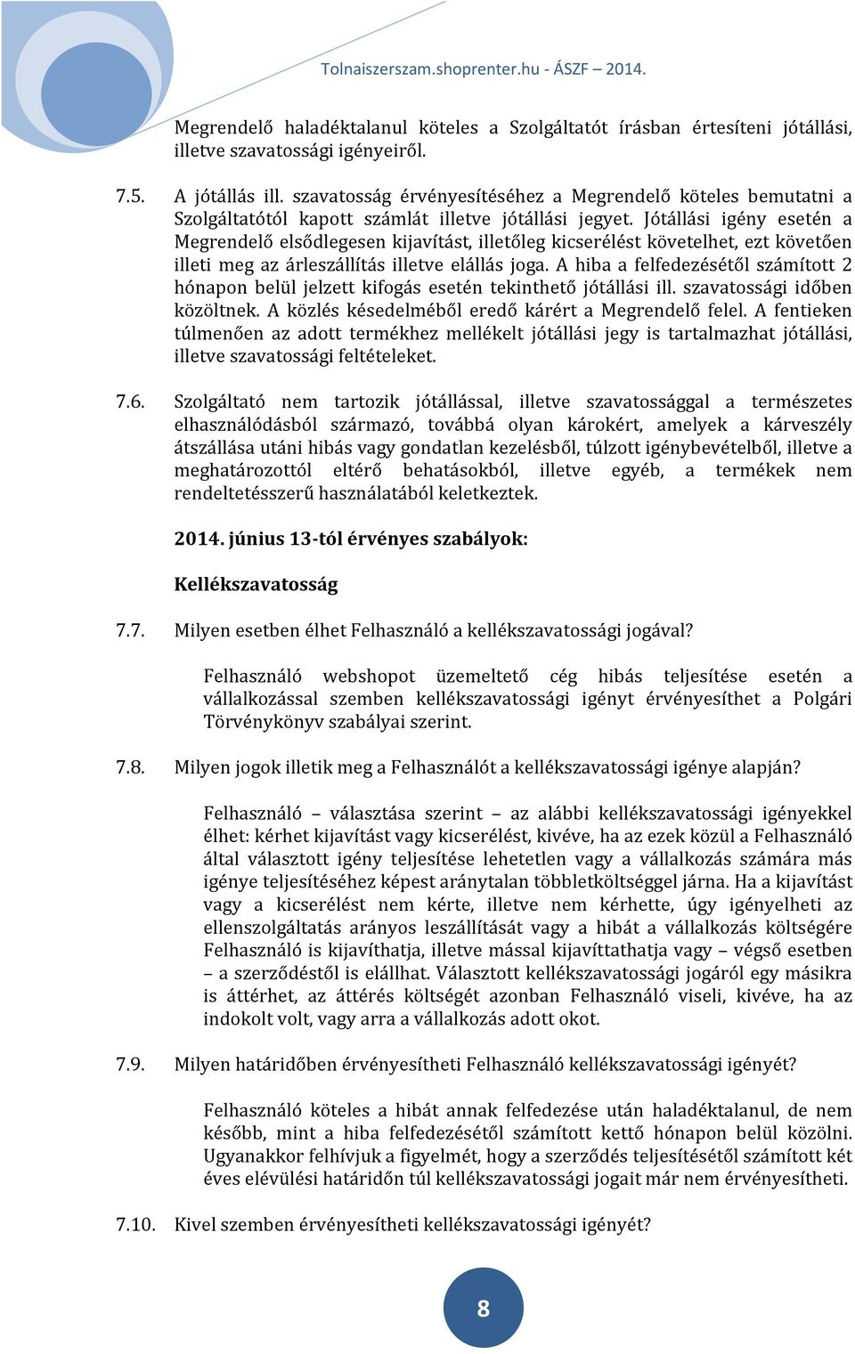 Jótállási igény esetén a Megrendelő elsődlegesen kijavítást, illetőleg kicserélést követelhet, ezt követően illeti meg az árleszállítás illetve elállás joga.