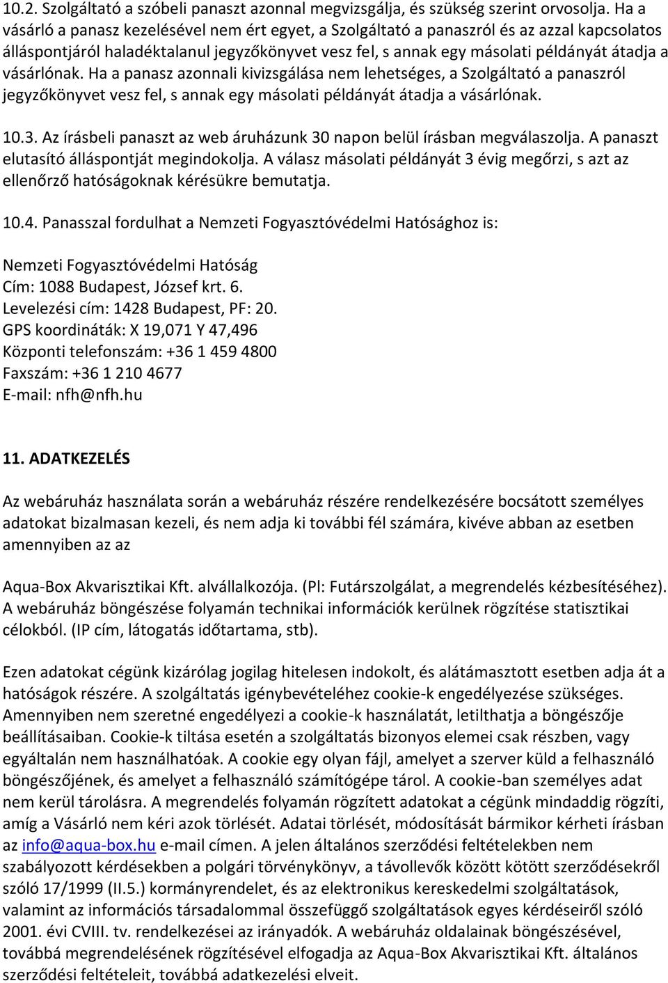 vásárlónak. Ha a panasz azonnali kivizsgálása nem lehetséges, a Szolgáltató a panaszról jegyzőkönyvet vesz fel, s annak egy másolati példányát átadja a vásárlónak. 10.3.