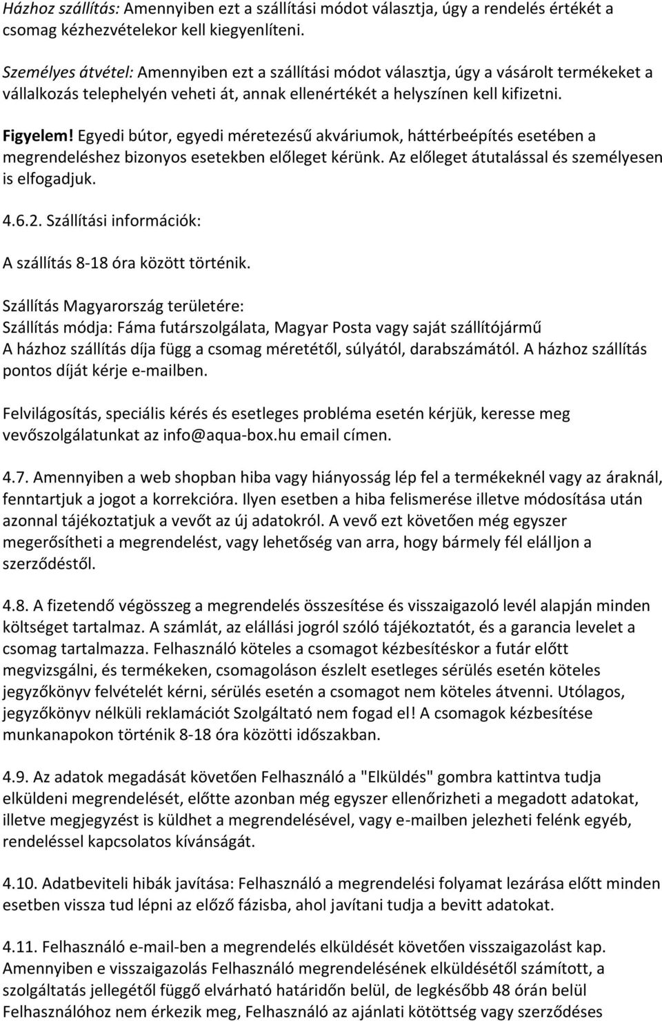 Egyedi bútor, egyedi méretezésű akváriumok, háttérbeépítés esetében a megrendeléshez bizonyos esetekben előleget kérünk. Az előleget átutalással és személyesen is elfogadjuk. 4.6.2.