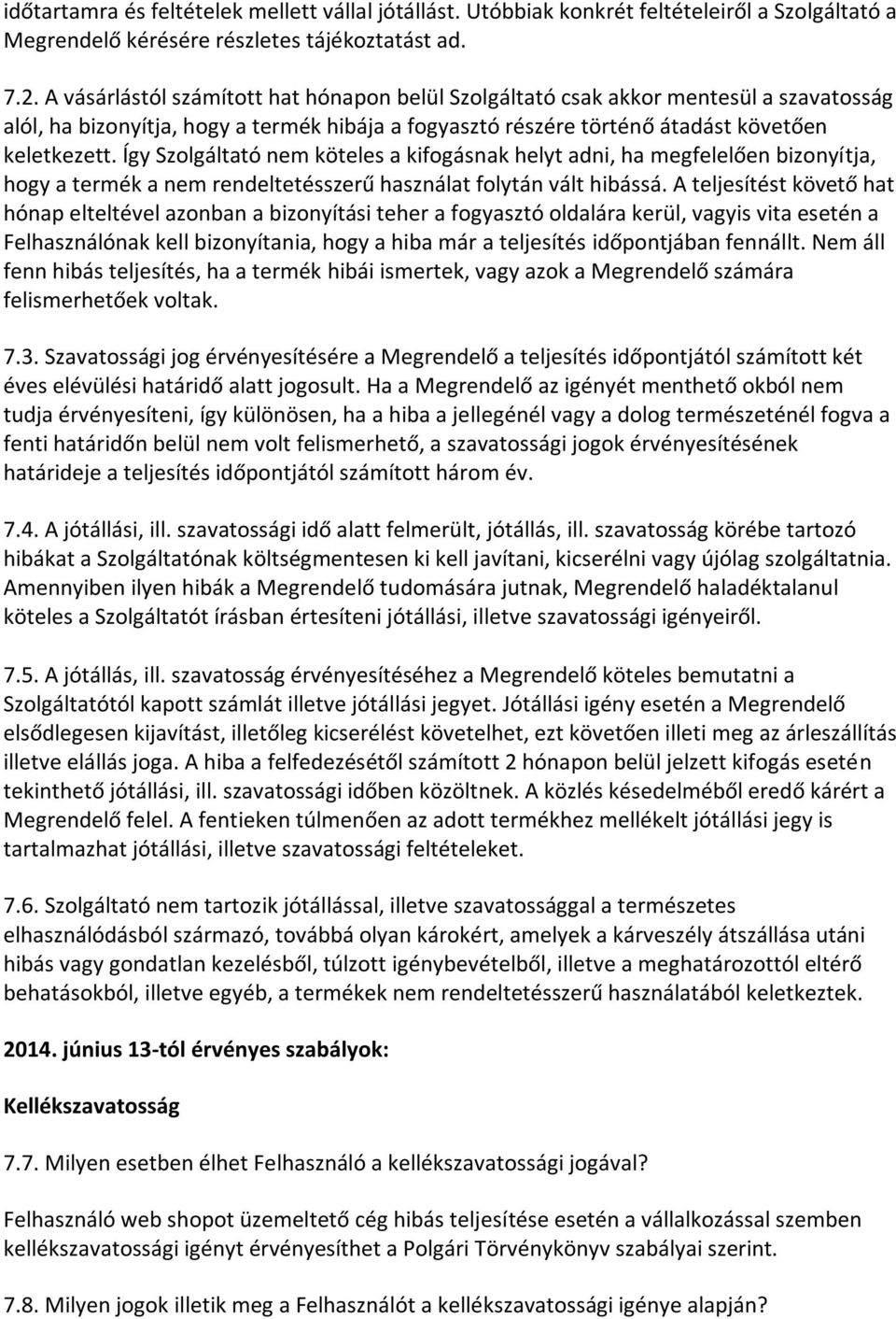 Így Szolgáltató nem köteles a kifogásnak helyt adni, ha megfelelően bizonyítja, hogy a termék a nem rendeltetésszerű használat folytán vált hibássá.