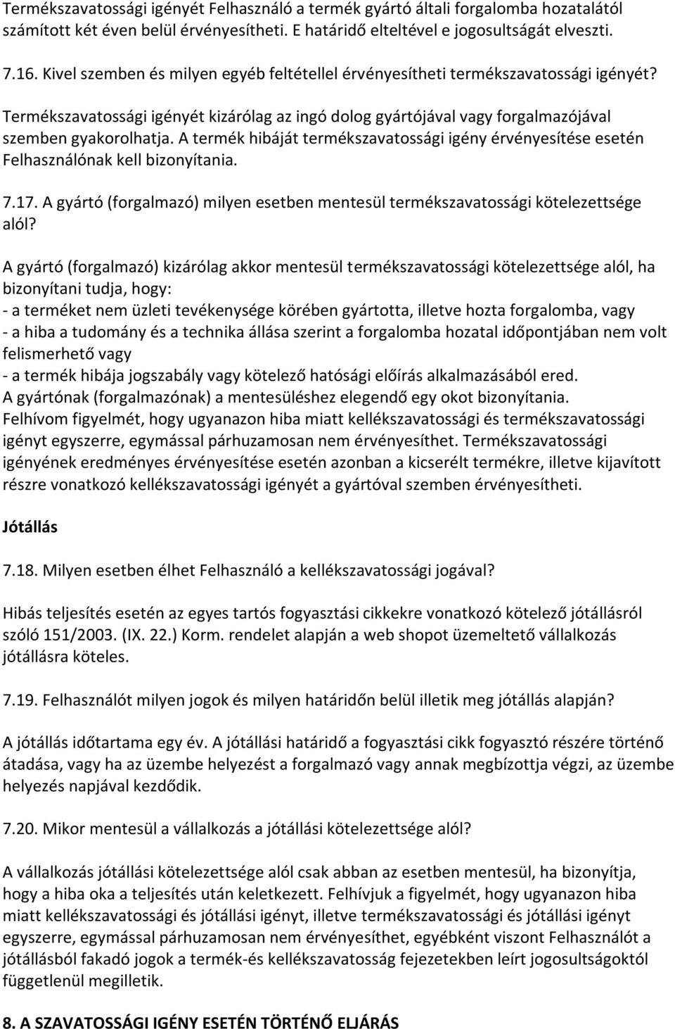 A termék hibáját termékszavatossági igény érvényesítése esetén Felhasználónak kell bizonyítania. 7.17. A gyártó (forgalmazó) milyen esetben mentesül termékszavatossági kötelezettsége alól?