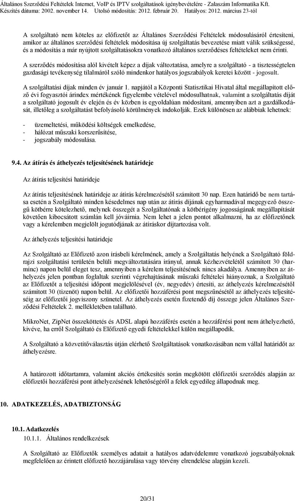 A szerződés módosítása alól kivételt képez a díjak változtatása, amelyre a szolgáltató - a tisztességtelen gazdasági tevékenység tilalmáról szóló mindenkor hatályos jogszabályok keretei között -