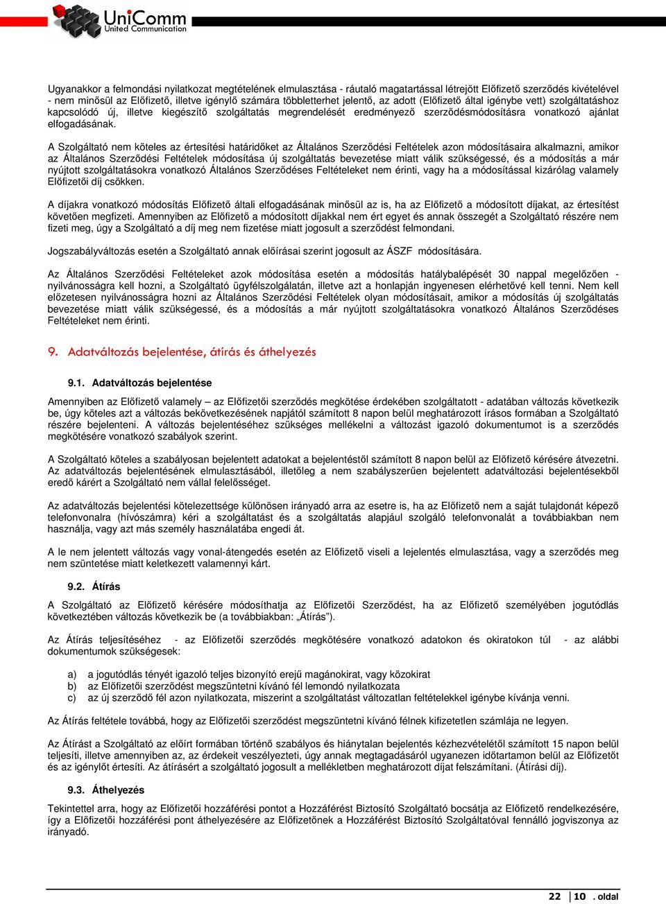 A Szolgáltató nem köteles az értesítési határidıket az Általános Szerzıdési Feltételek azon módosításaira alkalmazni, amikor az Általános Szerzıdési Feltételek módosítása új szolgáltatás bevezetése