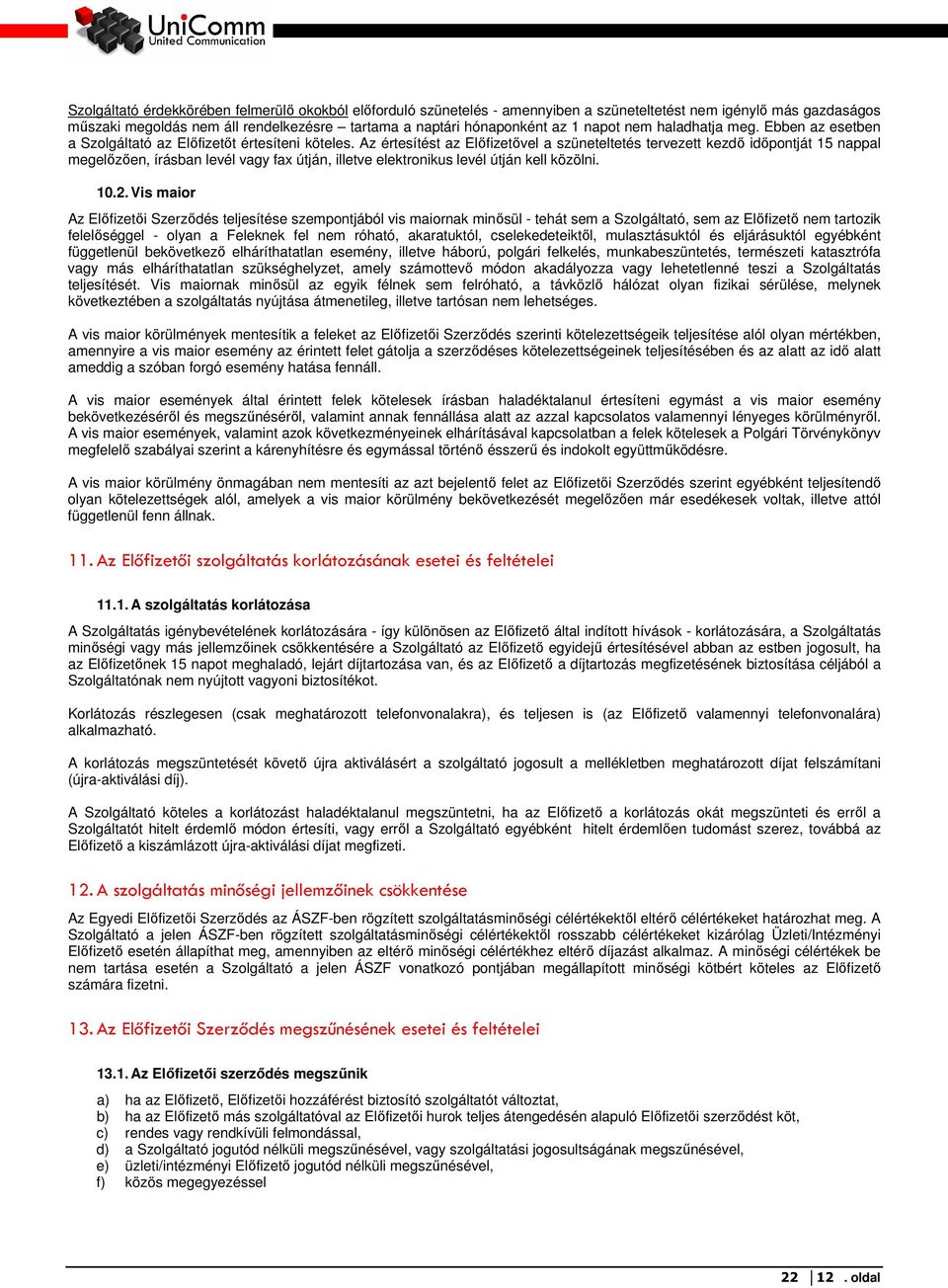 Az értesítést az Elıfizetıvel a szüneteltetés tervezett kezdı idıpontját 15 nappal megelızıen, írásban levél vagy fax útján, illetve elektronikus levél útján kell közölni. 10.2.