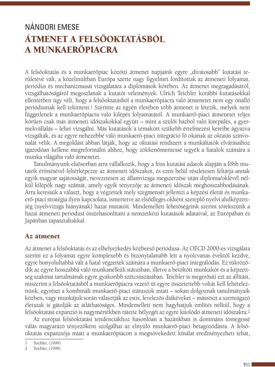 Ulrich Teichler korábbi kutatásokkal ellentétben úgy véli, hogy a felsőoktatásból a munkaerőpiacra való átmenetet nem egy önálló periódusnak kell tekinteni.