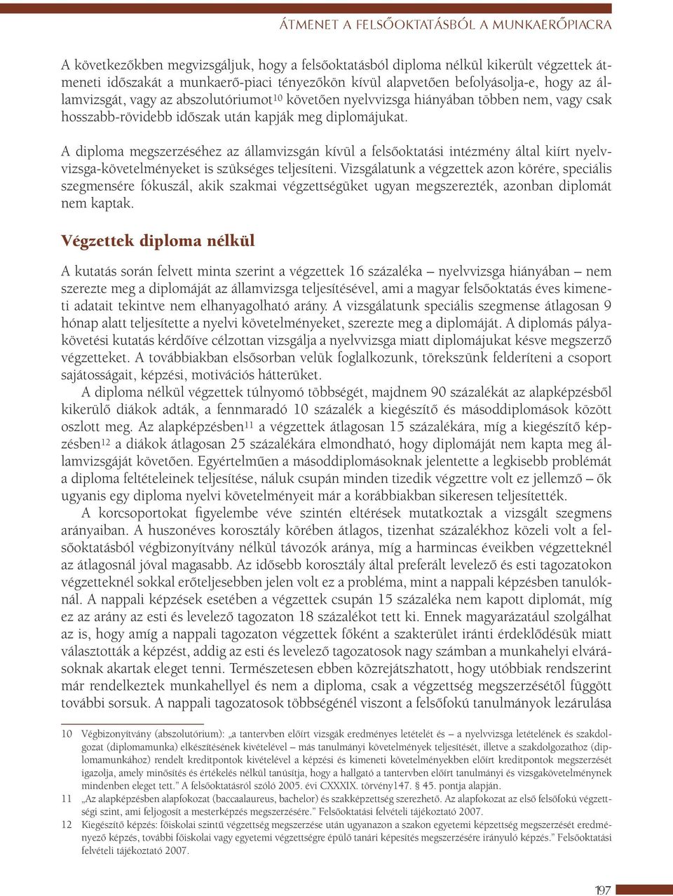 A diploma megszerzéséhez az államvizsgán kívül a felsőoktatási intézmény által kiírt nyelvvizsga-követelményeket is szükséges teljesíteni.