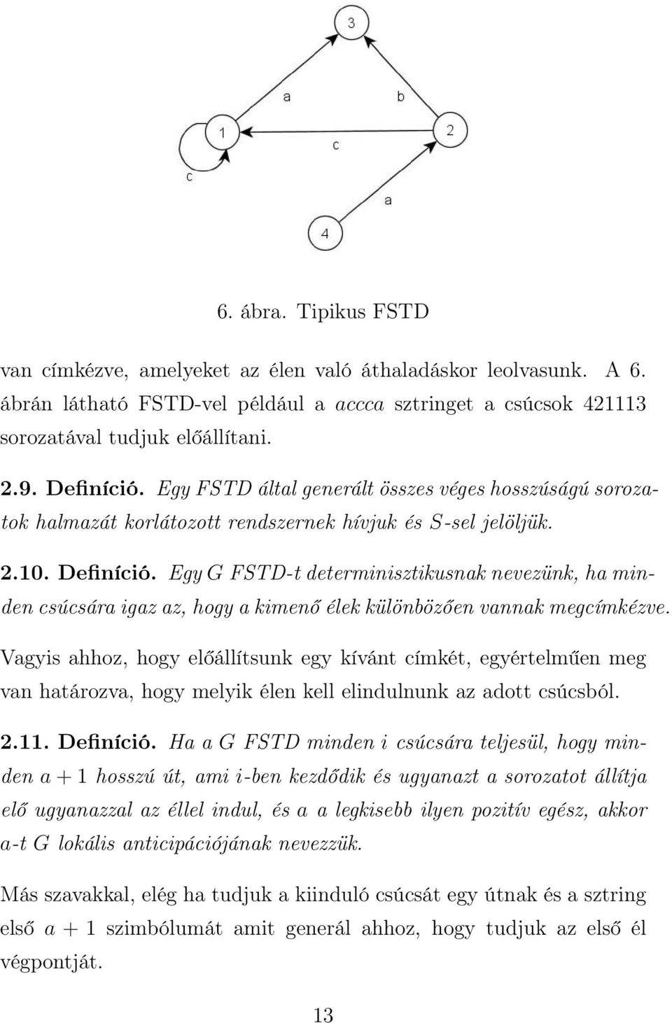 Egy G FSTD-t determinisztikusnak nevezünk, ha minden csúcsára igaz az, hogy a kimenő élek különbözően vannak megcímkézve.