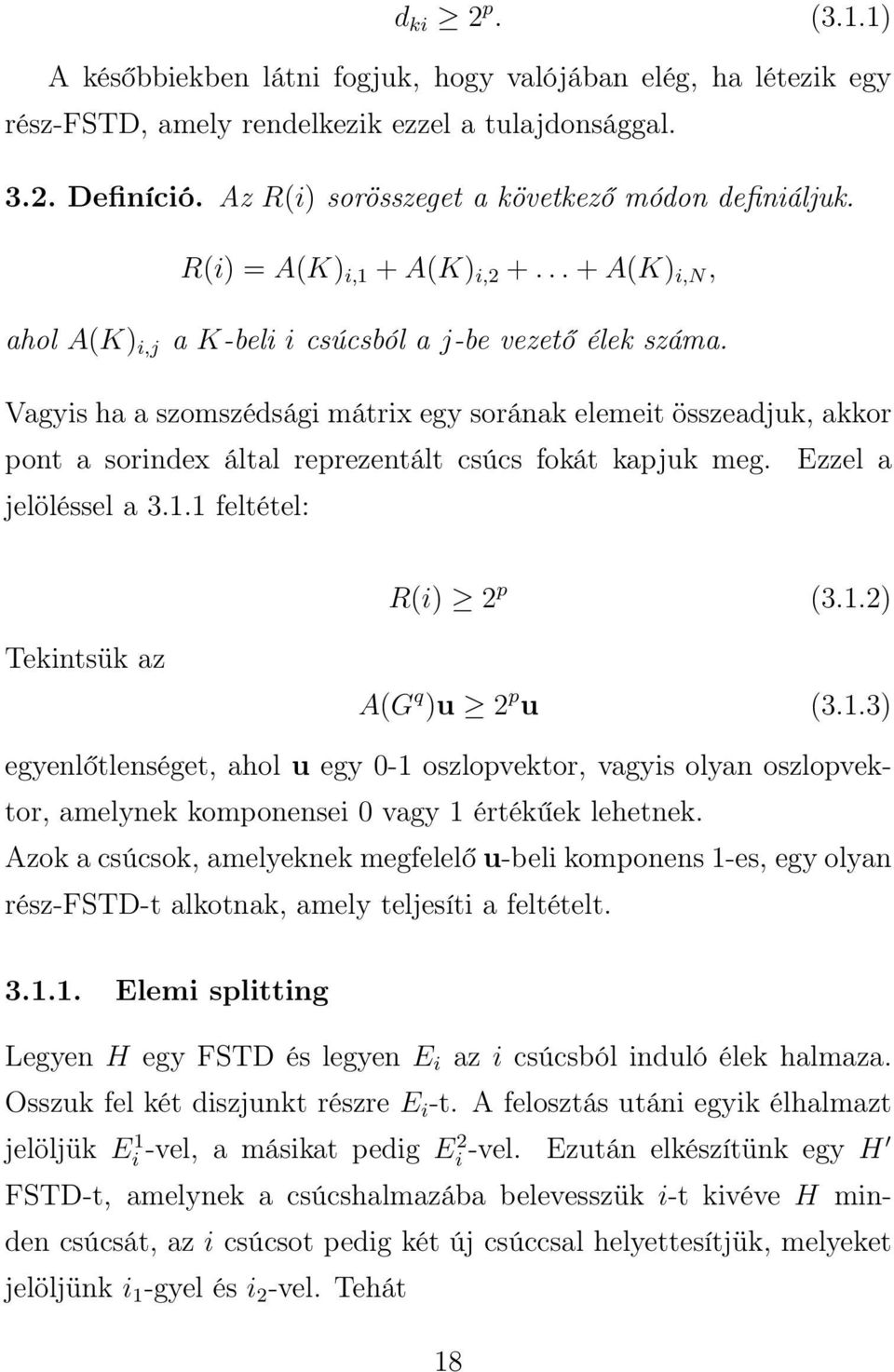 Vagyis ha a szomszédsági mátrix egy sorának elemeit összeadjuk, akkor pont a sorindex által reprezentált csúcs fokát kapjuk meg. Ezzel a jelöléssel a 3.1.1 feltétel: R(i) 2 p (3.1.2) Tekintsük az A(G q )u 2 p u (3.