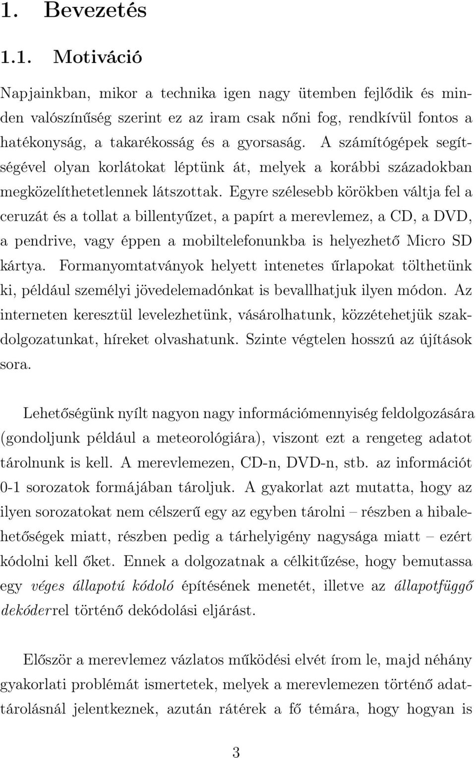 Egyre szélesebb körökben váltja fel a ceruzát és a tollat a billentyűzet, a papírt a merevlemez, a CD, a DVD, a pendrive, vagy éppen a mobiltelefonunkba is helyezhető Micro SD kártya.