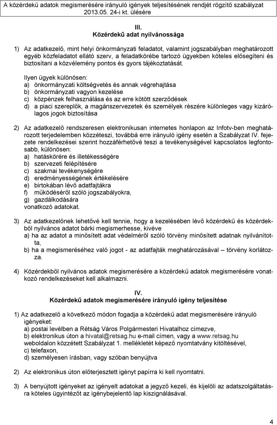 Ilyen ügyek különösen: a) önkormányzati költségvetés és annak végrehajtása b) önkormányzati vagyon kezelése c) közpénzek felhasználása és az erre kötött szerződések d) a piaci szereplők, a