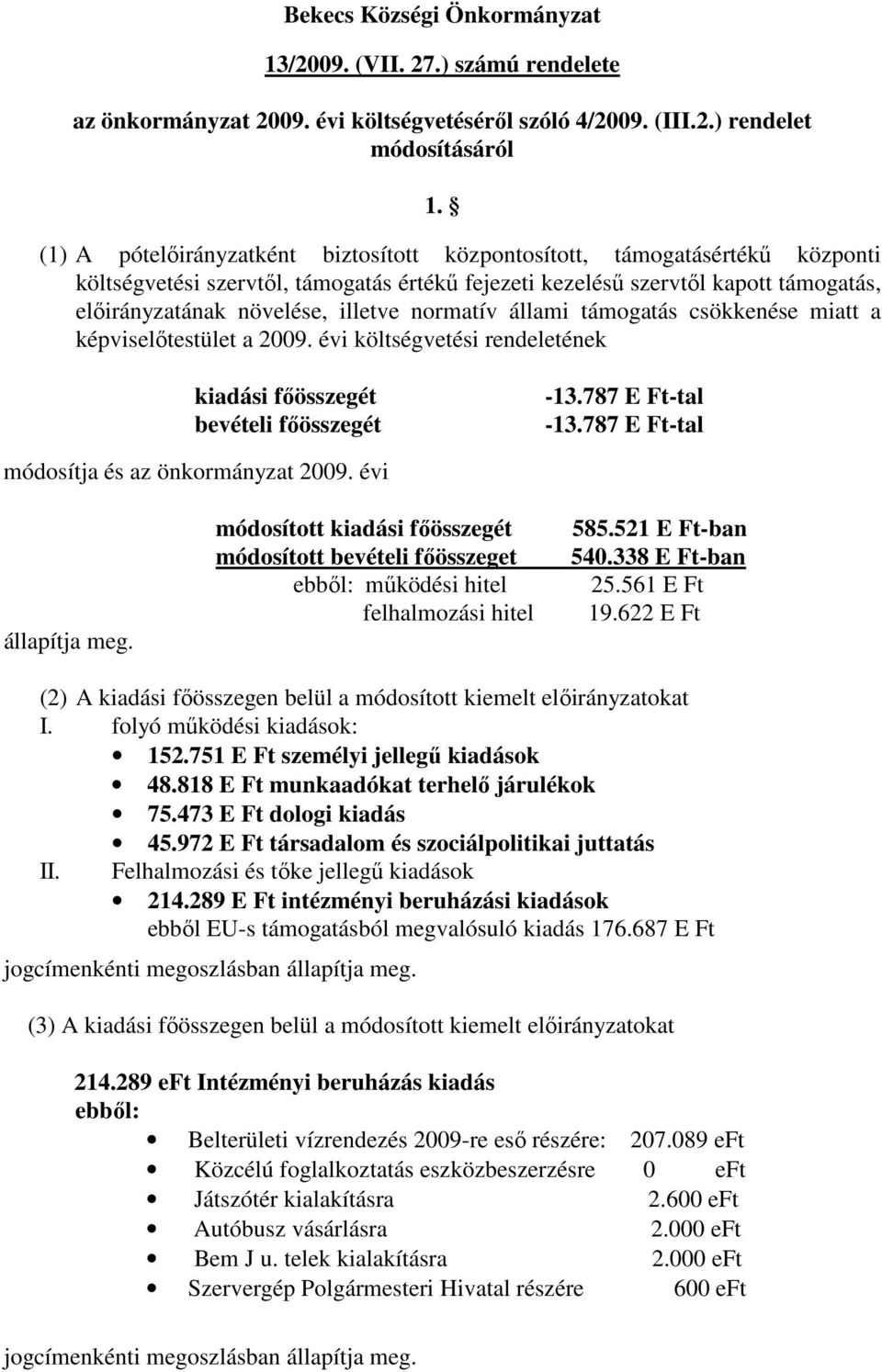 miatt a képviselőtestület a 2009 évi költségvetési rendeletének kiadási főösszegét bevételi főösszegét -13787 E Ft-tal -13787 E Ft-tal módosítja és az önkormányzat 2009 évi állapítja meg módosított