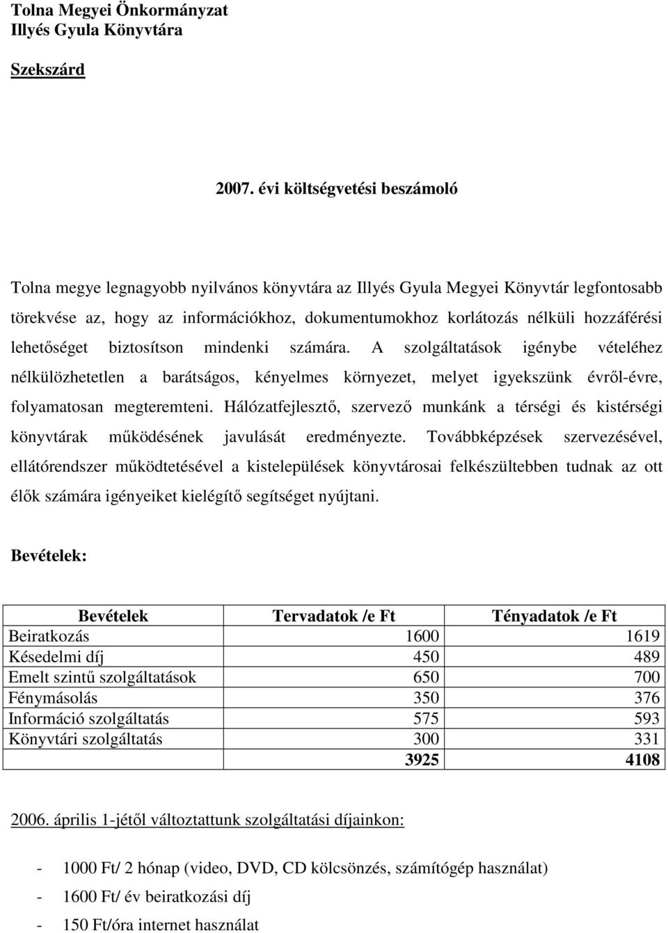 hozzáférési lehetőséget biztosítson mindenki számára. A szolgáltatások igénybe vételéhez nélkülözhetetlen a barátságos, kényelmes környezet, melyet igyekszünk évről-évre, folyamatosan megteremteni.