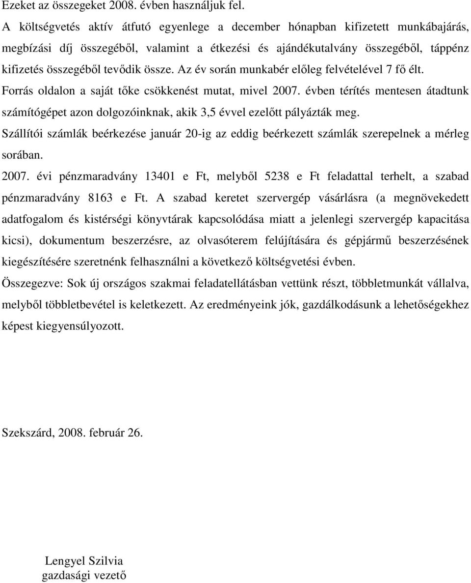 össze. Az év során munkabér előleg felvételével 7 fő élt. Forrás oldalon a saját tőke csökkenést mutat, mivel 2007.