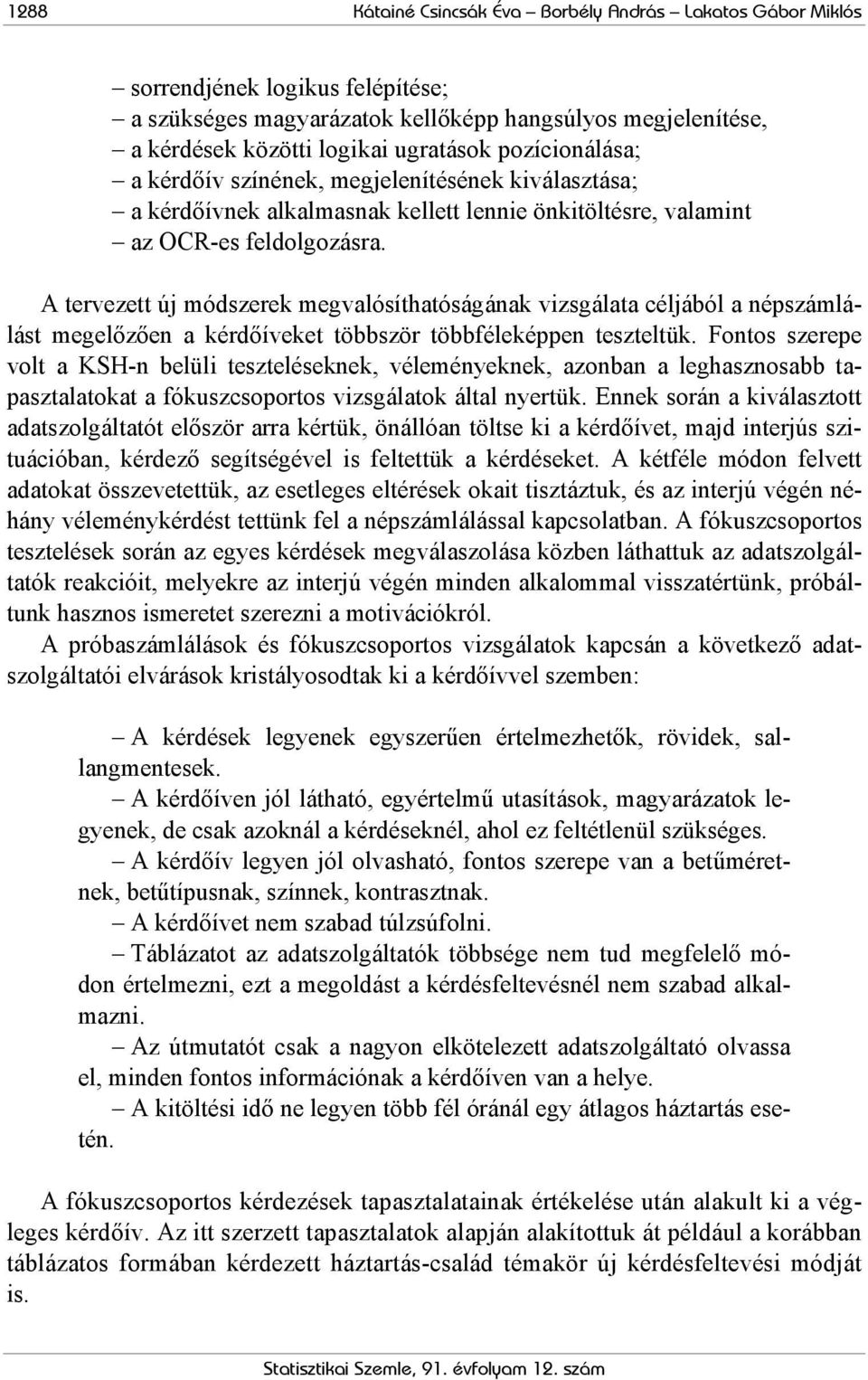 A tervezett új módszerek megvalósíthatóságának vizsgálata céljából a népszámlálást megelőzően a kérdőíveket többször többféleképpen teszteltük.