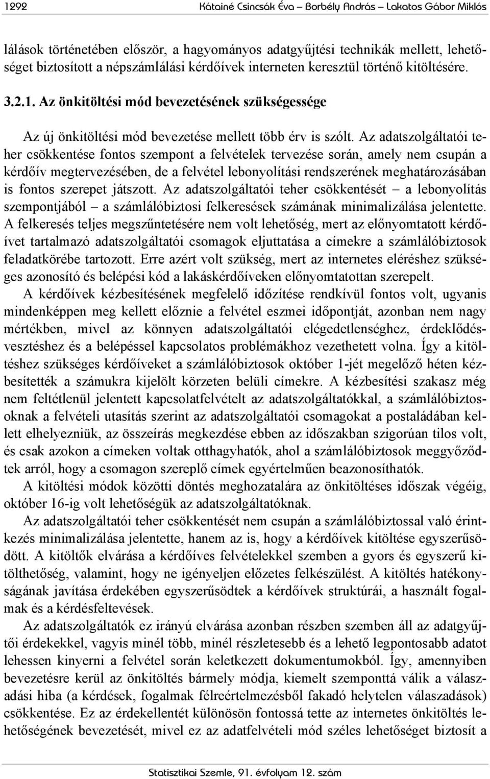 Az adatszolgáltatói teher csökkentése fontos szempont a felvételek tervezése során, amely nem csupán a kérdőív megtervezésében, de a felvétel lebonyolítási rendszerének meghatározásában is fontos