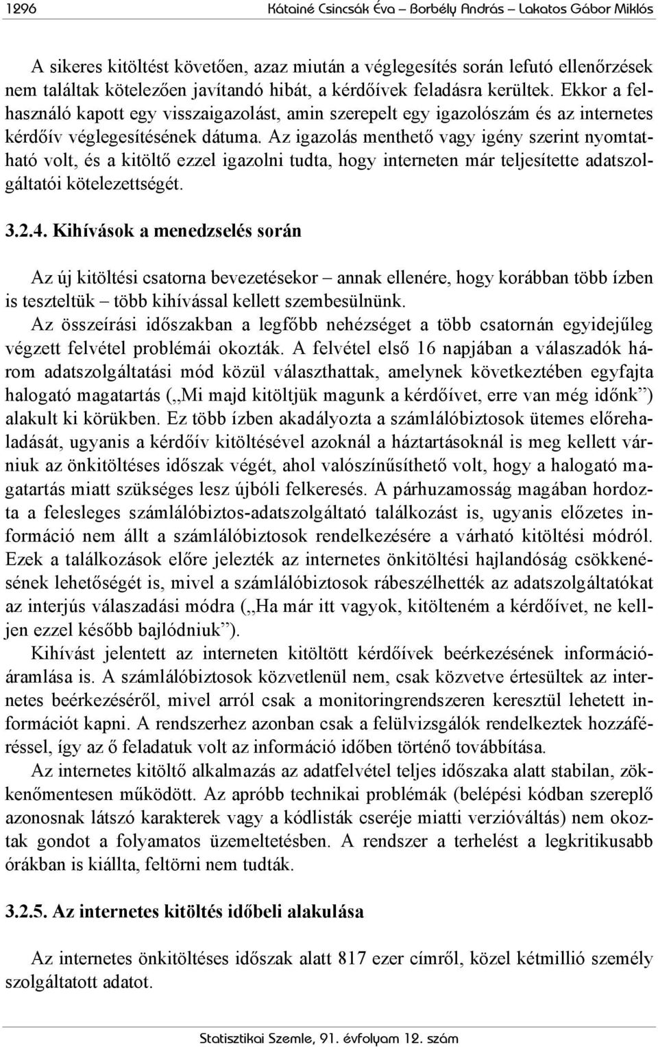 Az igazolás menthető vagy igény szerint nyomtatható volt, és a kitöltő ezzel igazolni tudta, hogy interneten már teljesítette adatszolgáltatói kötelezettségét. 3.2.4.