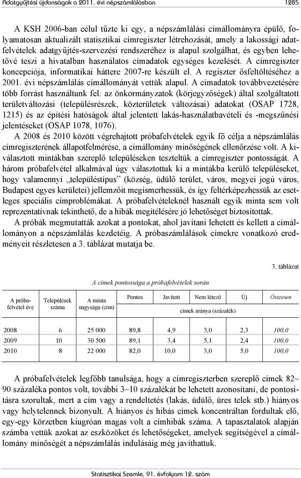 adatgyűjtés-szervezési rendszeréhez is alapul szolgálhat, és egyben lehetővé teszi a hivatalban használatos címadatok egységes kezelését.