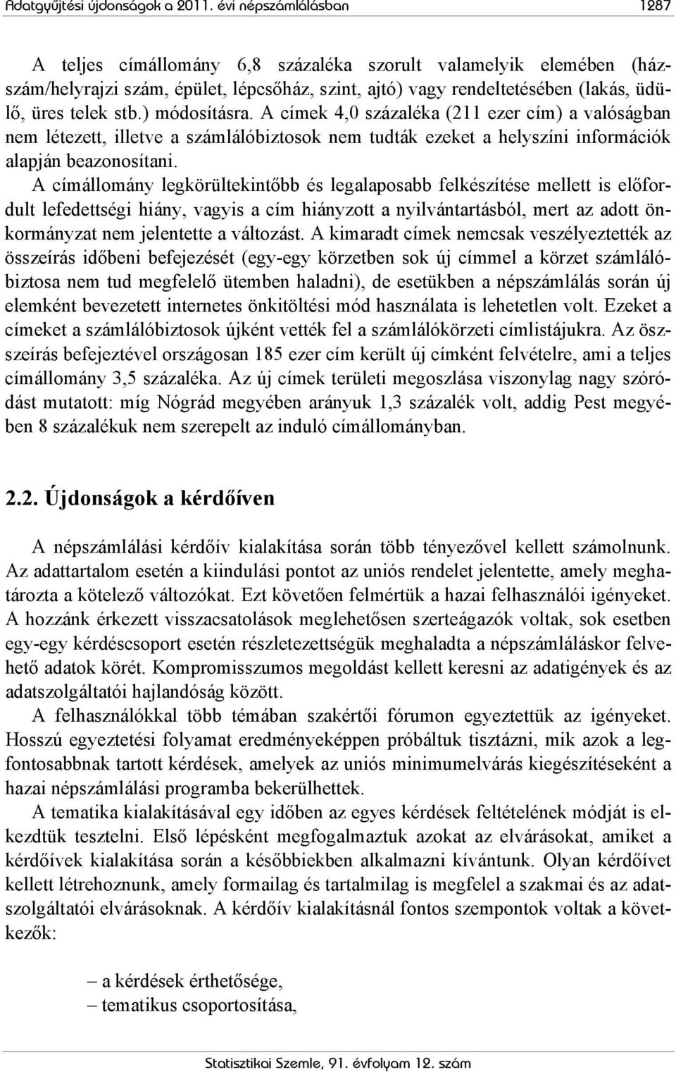 ) módosításra. A címek 4,0 százaléka (211 ezer cím) a valóságban nem létezett, illetve a számlálóbiztosok nem tudták ezeket a helyszíni információk alapján beazonosítani.