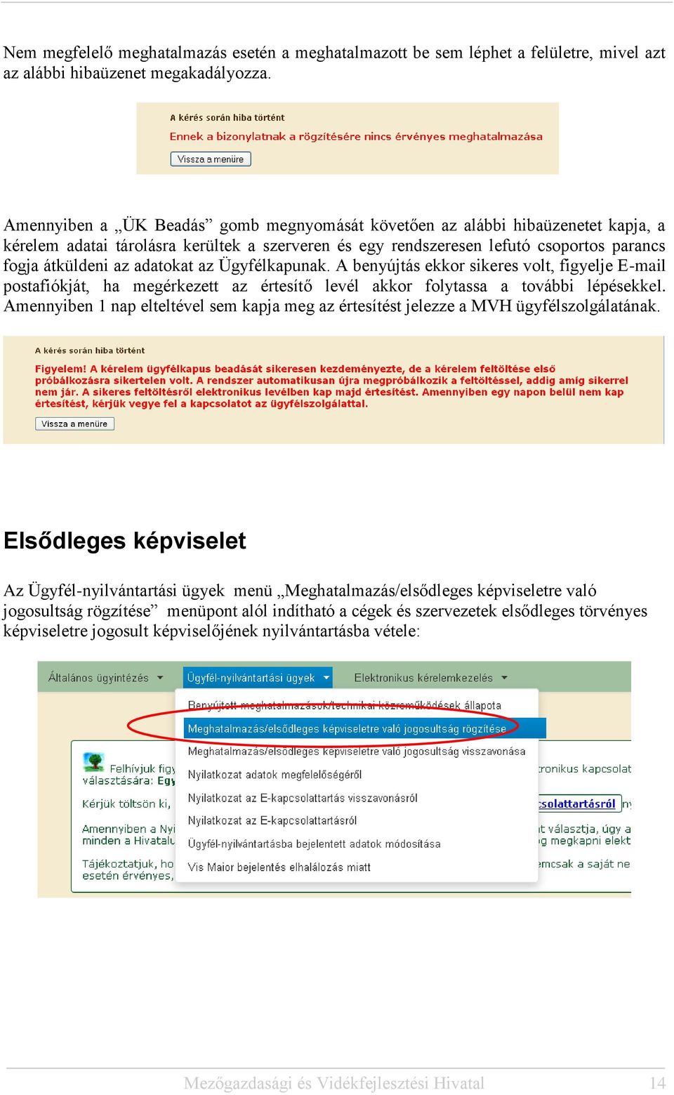 az Ügyfélkapunak. A benyújtás ekkor sikeres volt, figyelje E-mail postafiókját, ha megérkezett az értesítő levél akkor folytassa a további lépésekkel.