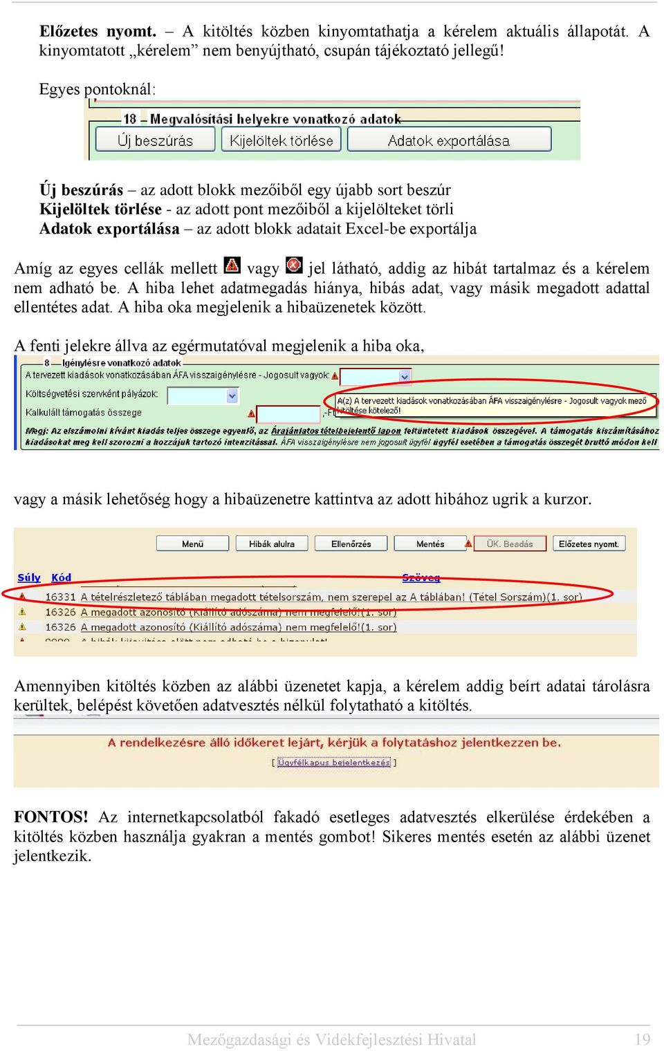 exportálja Amíg az egyes cellák mellett vagy jel látható, addig az hibát tartalmaz és a kérelem nem adható be. A hiba lehet adatmegadás hiánya, hibás adat, vagy másik megadott adattal ellentétes adat.