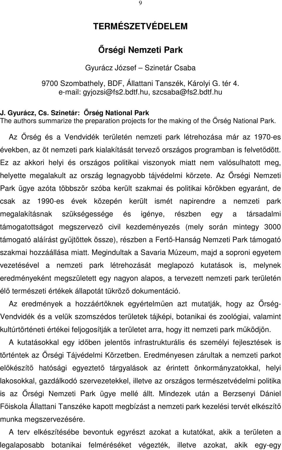 Az Őrség és a Vendvidék területén nemzeti park létrehozása már az 1970-es években, az öt nemzeti park kialakítását tervező országos programban is felvetődött.