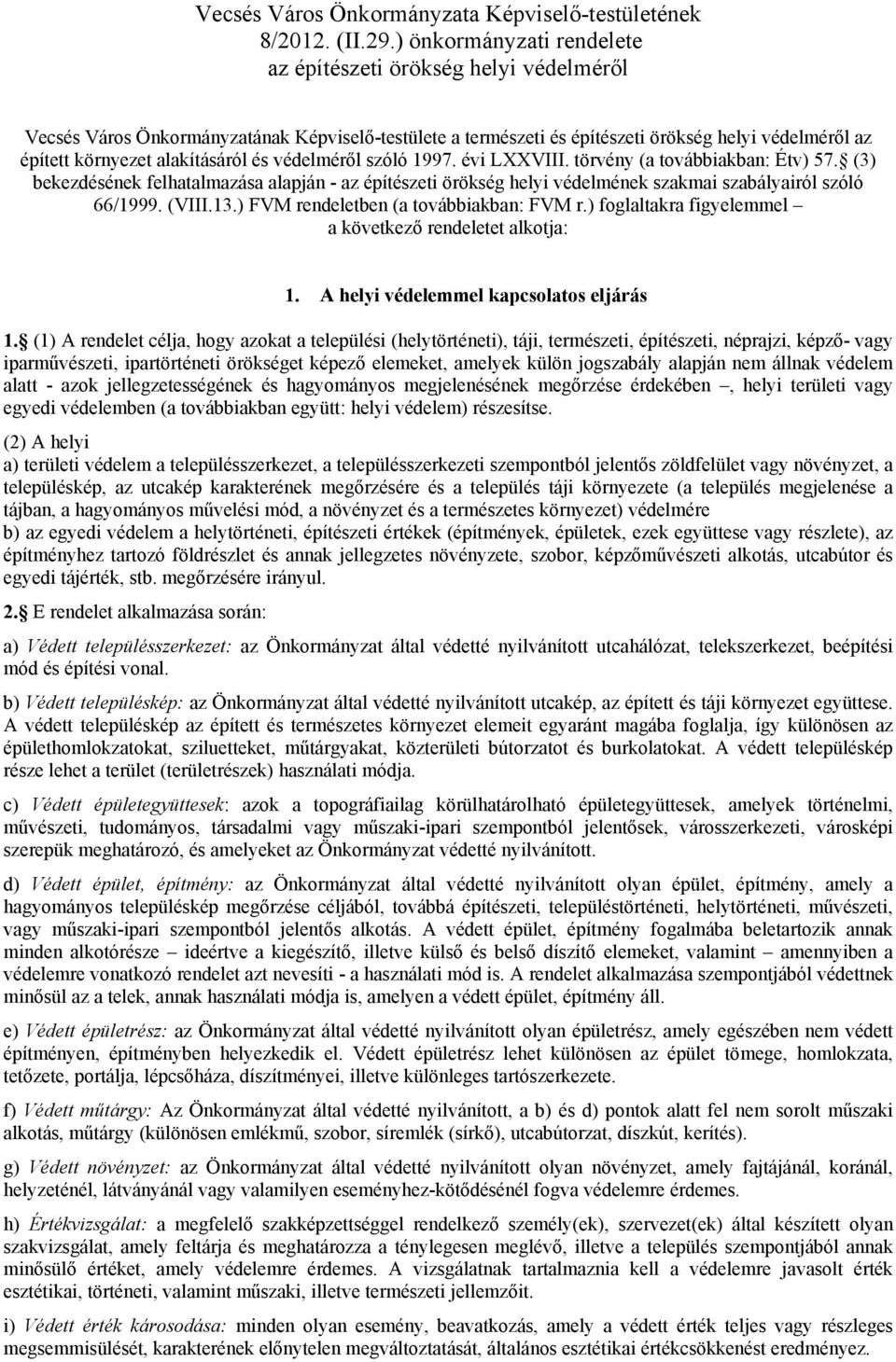 és védelméről szóló 1997. évi LXXVIII. törvény (a továbbiakban: Étv) 57. (3) bekezdésének felhatalmazása alapján az építészeti örökség helyi védelmének szakmai szabályairól szóló 66/1999. (VIII.13.