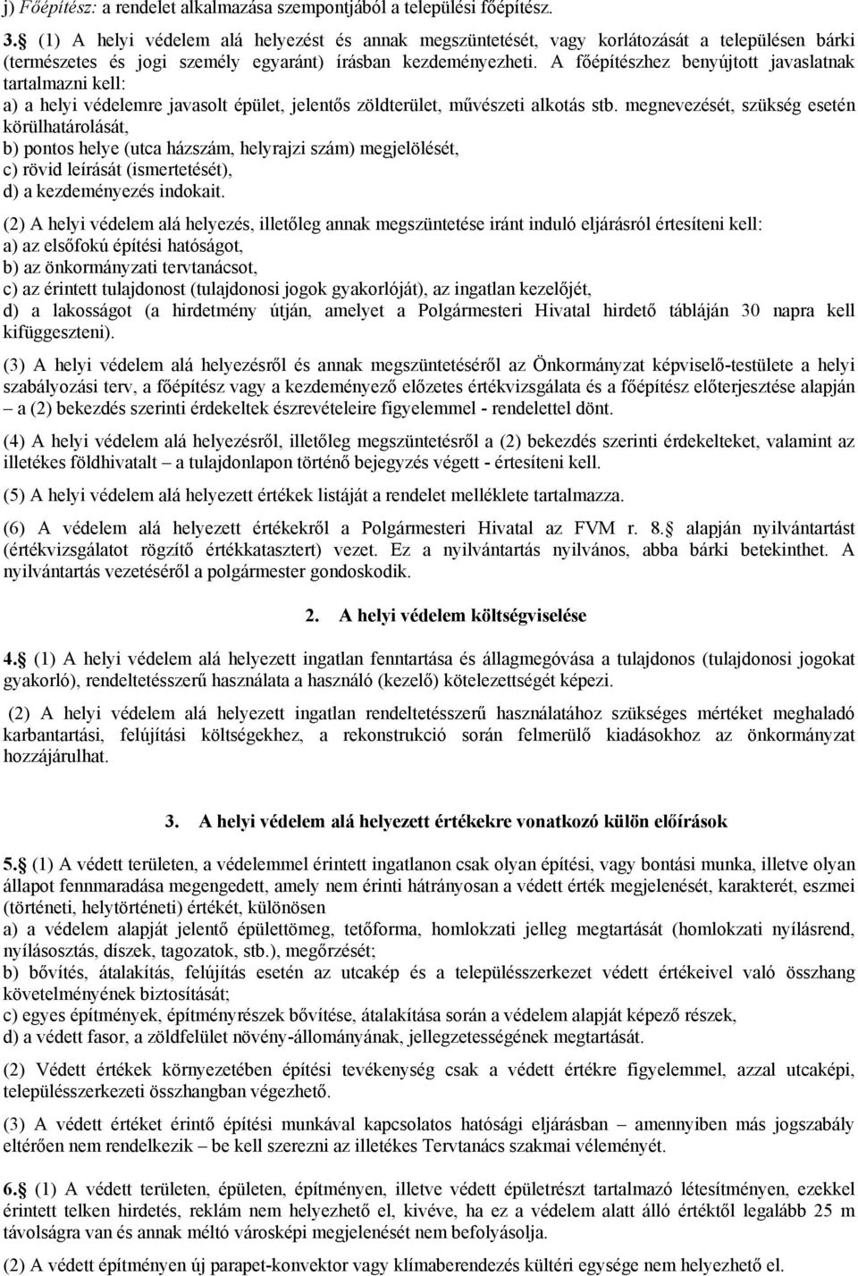 A főépítészhez benyújtott javaslatnak tartalmazni kell: a) a helyi védelemre javasolt épület, jelentős zöldterület, művészeti alkotás stb.