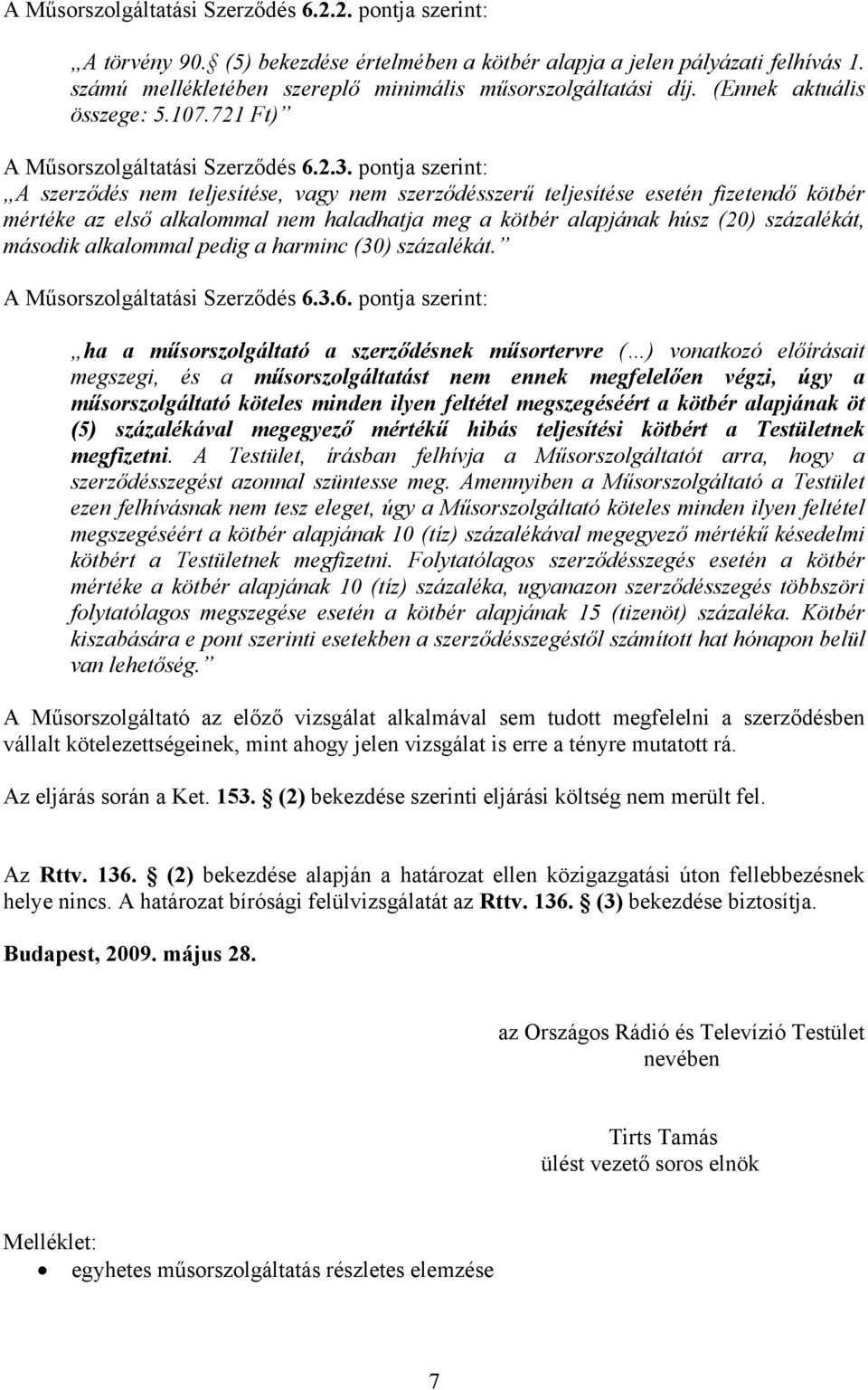 pontja szerint: A szerződés nem teljesítése, vagy nem szerződésszerű teljesítése esetén fizetendő kötbér mértéke az első alkalommal nem haladhatja meg a kötbér alapjának húsz (20) százalékát, második