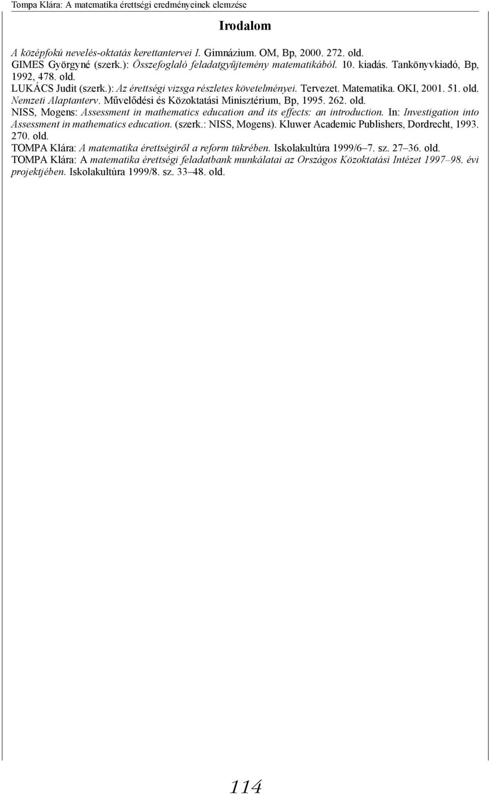 Művelődési és Közoktatási Minisztérium, Bp, 1995. 262. old. NISS, Mogens: Assessment in mathematics education and its effects: an introduction.