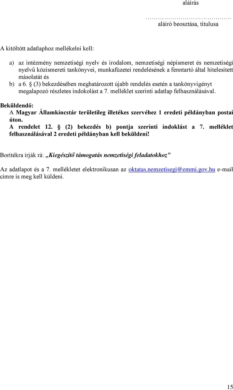 melléklet szerinti adatlap felhasználásával. Beküldendő: A Magyar Államkincstár területileg illetékes szervéhez 1 eredeti példányban postai úton. A rendelet 12.